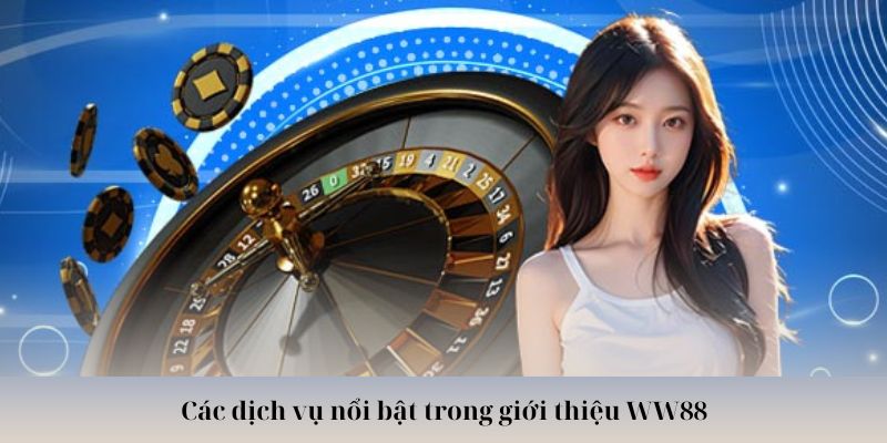 Các dịch vụ nổi bật trong giới thiệu WW88