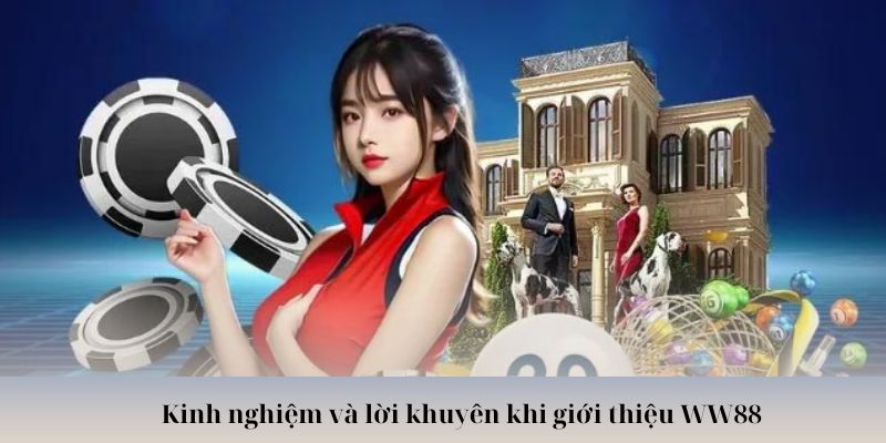 Kinh nghiệm và lời khuyên khi giới thiệu WW88